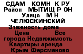 СДАМ 1-КОМН. К-РУ › Район ­ МЫТИЩ.Р-ОН › Улица ­ М-Н ЧЕЛЮСКИНСКИЙ › Этажность дома ­ 2 › Цена ­ 25 000 - Все города Недвижимость » Квартиры аренда   . Крым,Ферсманово